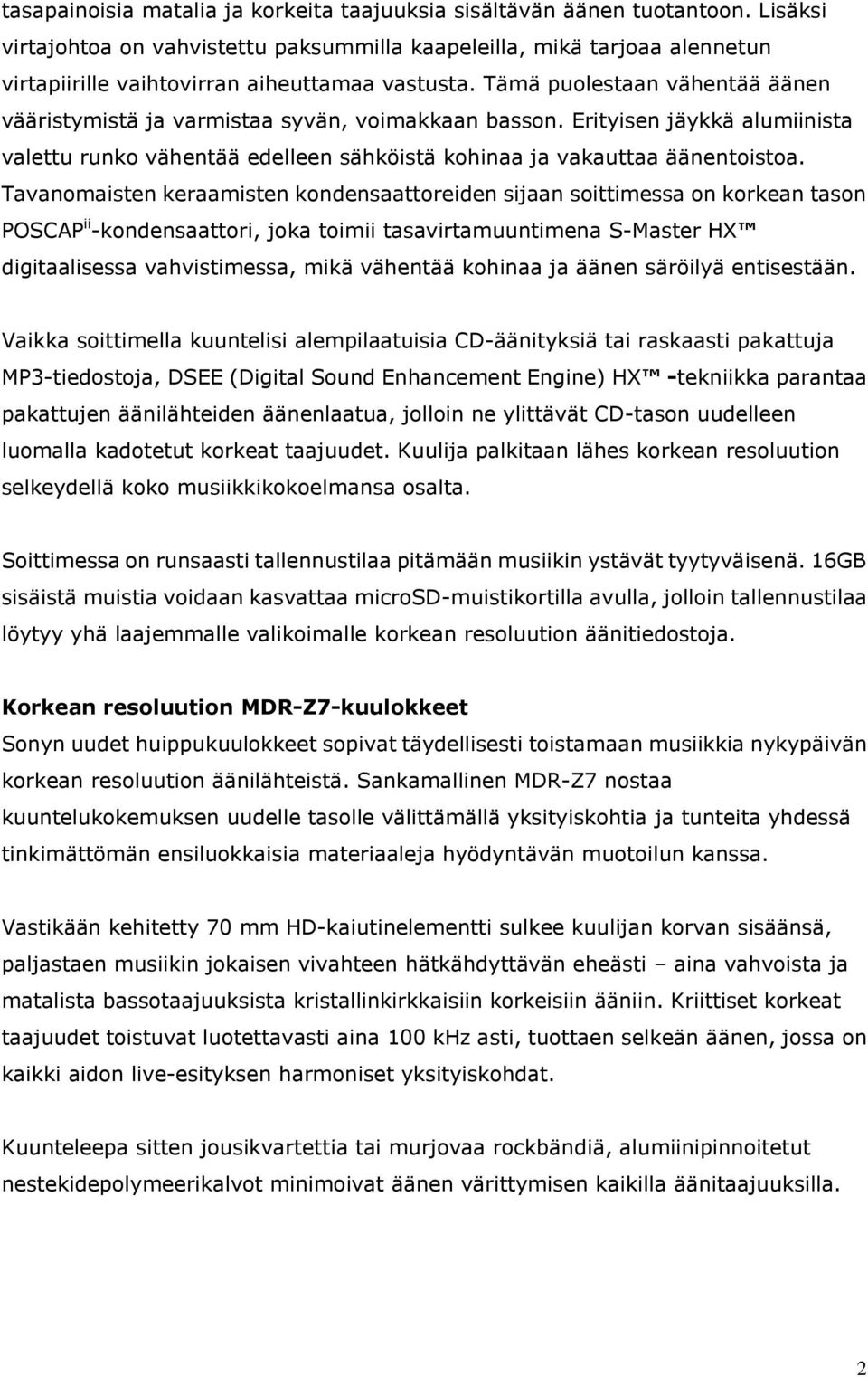 Tämä puolestaan vähentää äänen vääristymistä ja varmistaa syvän, voimakkaan basson. Erityisen jäykkä alumiinista valettu runko vähentää edelleen sähköistä kohinaa ja vakauttaa äänentoistoa.