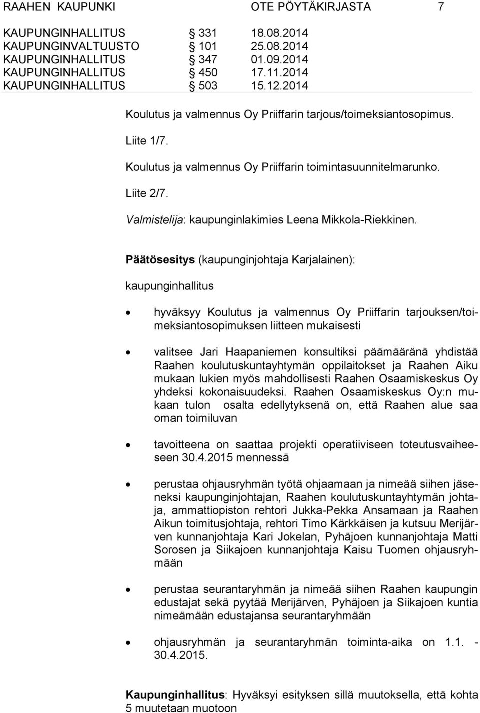 Päätösesitys (kaupunginjohtaja Karjalainen): kaupunginhallitus hyväksyy Koulutus ja valmennus Oy Priiffarin tar jo uk sen/toimek sian to so pi muk sen liitteen mukaisesti valitsee Jari Haapaniemen