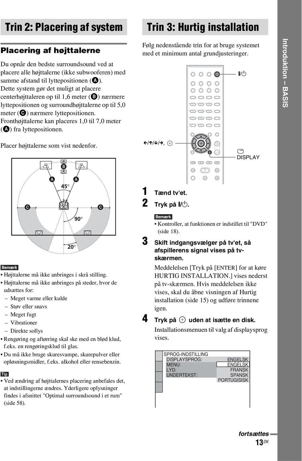 Fronthøjttalerne kan placeres 1,0 til 7,0 meter (A) fra lyttepositionen. Følg nedenstående trin for at bruge systemet med et minimum antal grundjusteringer.