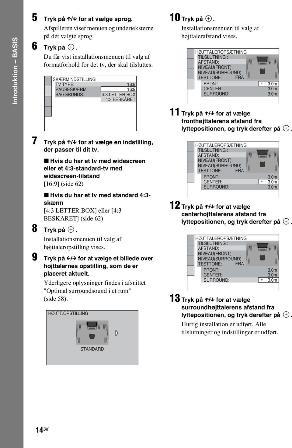 Installationsmenuen til valg af højttalerafstand vises. HØJTTALEROPSÆTNING TILSLUTNING : AFSTAND: NIVEAU(FRONT): NIVEAU(SURROUND): TESTTONE: FRA FRONT: 3.0m CENTER: 3.0m SURROUND: 3.