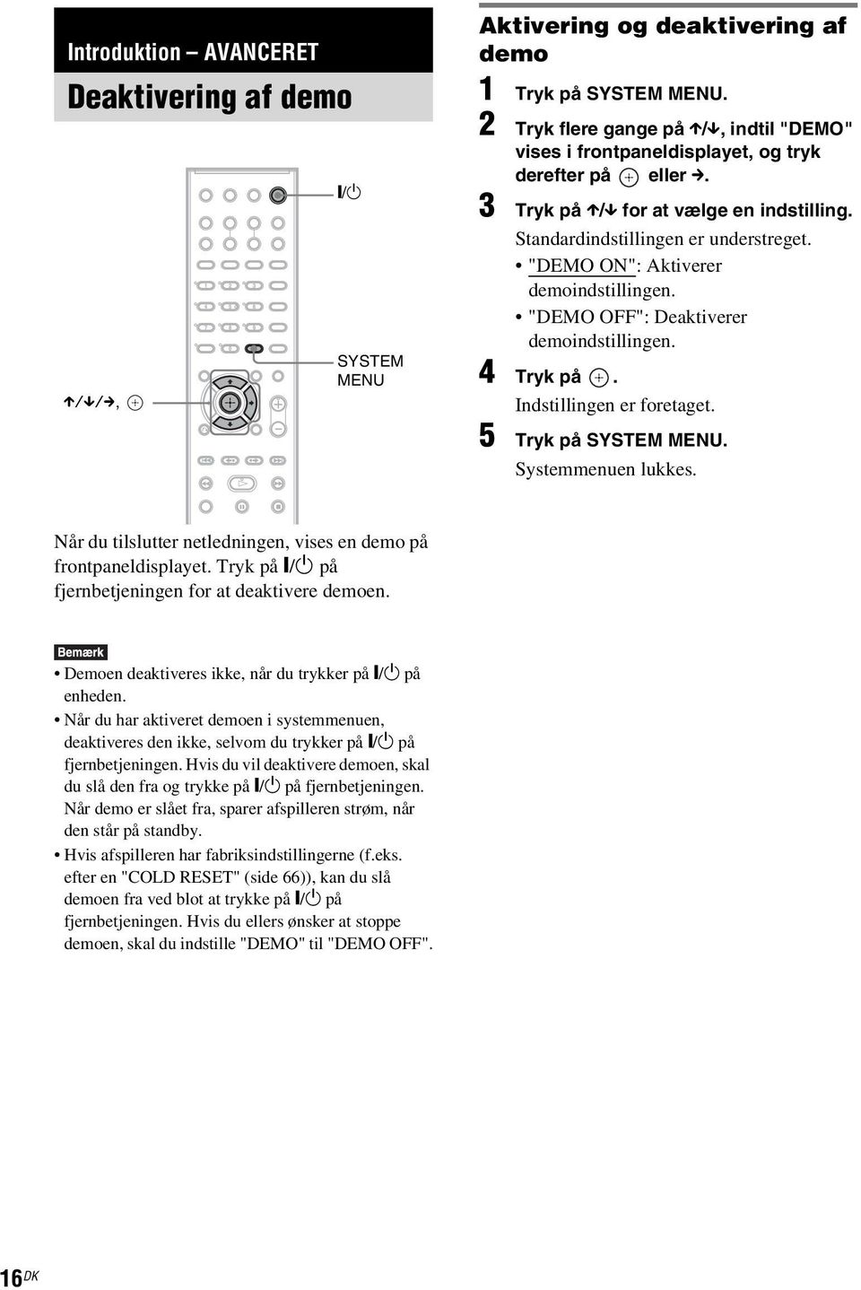 "DEMO ON": Aktiverer demoindstillingen. "DEMO OFF": Deaktiverer demoindstillingen. 4 Tryk på. Indstillingen er foretaget. 5 Tryk på SYSTEM MENU. Systemmenuen lukkes.