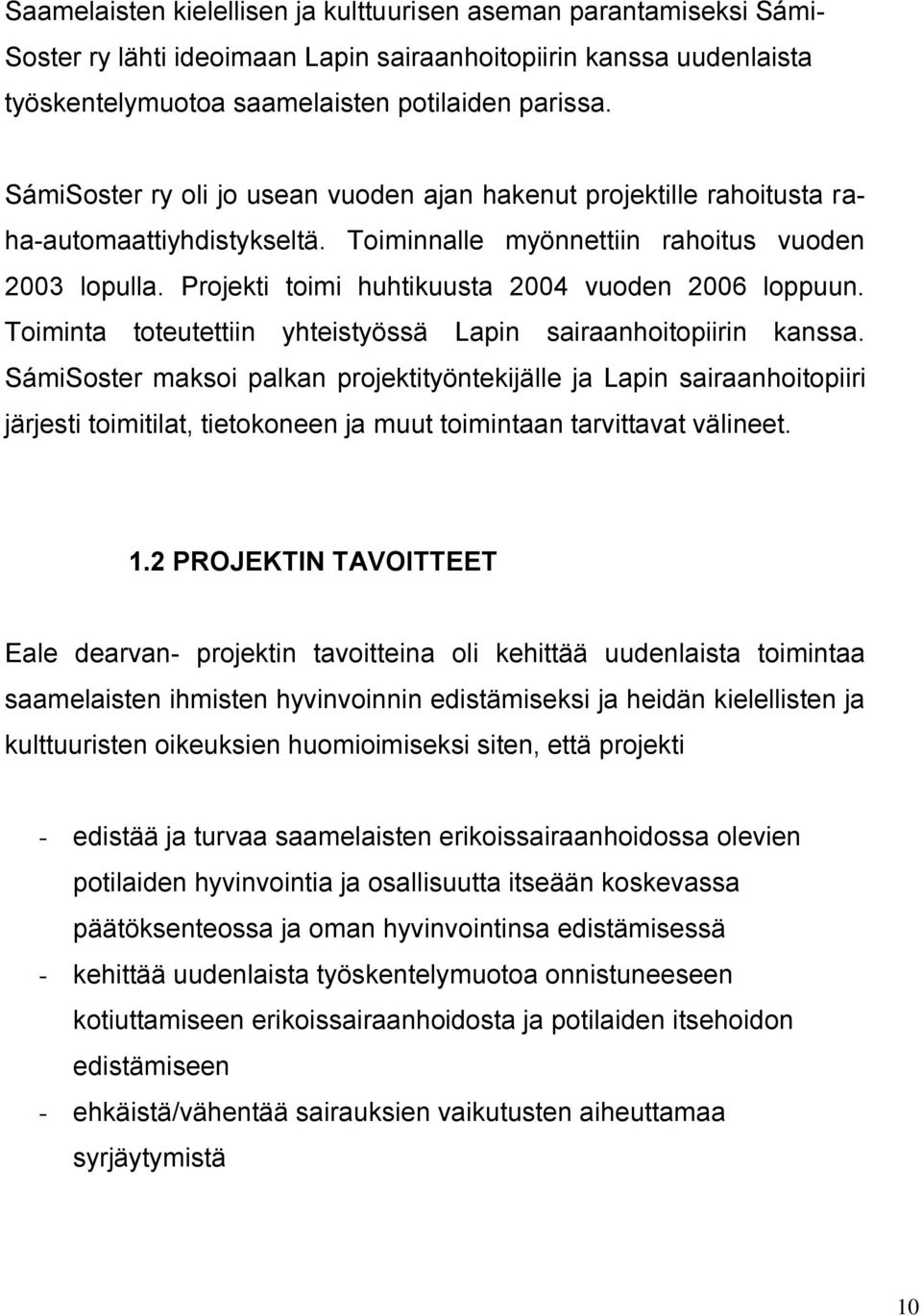 Projekti toimi huhtikuusta 2004 vuoden 2006 loppuun. Toiminta toteutettiin yhteistyössä Lapin sairaanhoitopiirin kanssa.