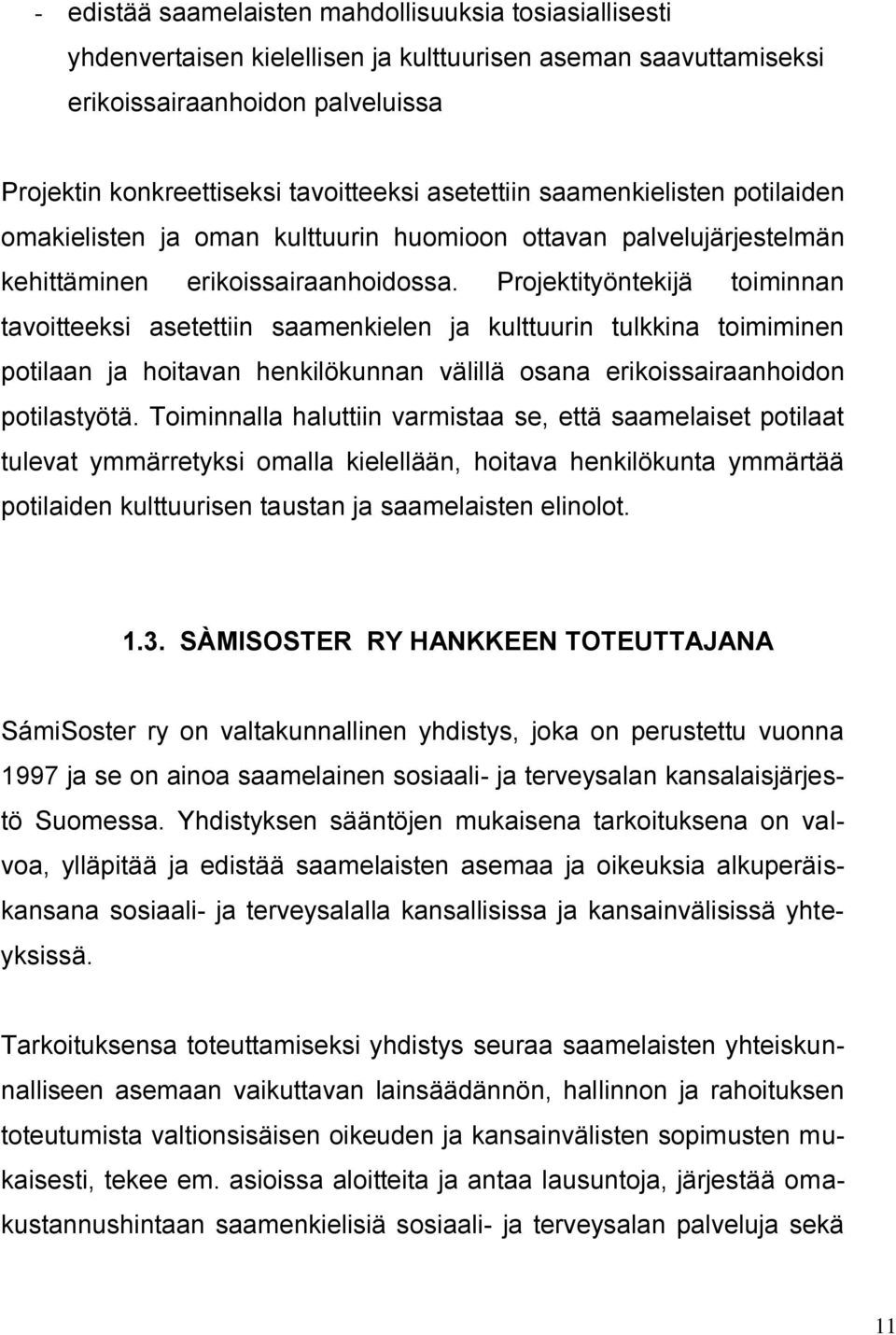 Projektityöntekijä toiminnan tavoitteeksi asetettiin saamenkielen ja kulttuurin tulkkina toimiminen potilaan ja hoitavan henkilökunnan välillä osana erikoissairaanhoidon potilastyötä.