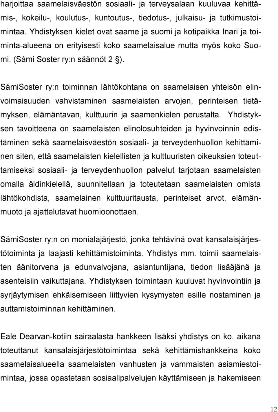 SámiSoster ry:n toiminnan lähtökohtana on saamelaisen yhteisön elinvoimaisuuden vahvistaminen saamelaisten arvojen, perinteisen tietämyksen, elämäntavan, kulttuurin ja saamenkielen perustalta.