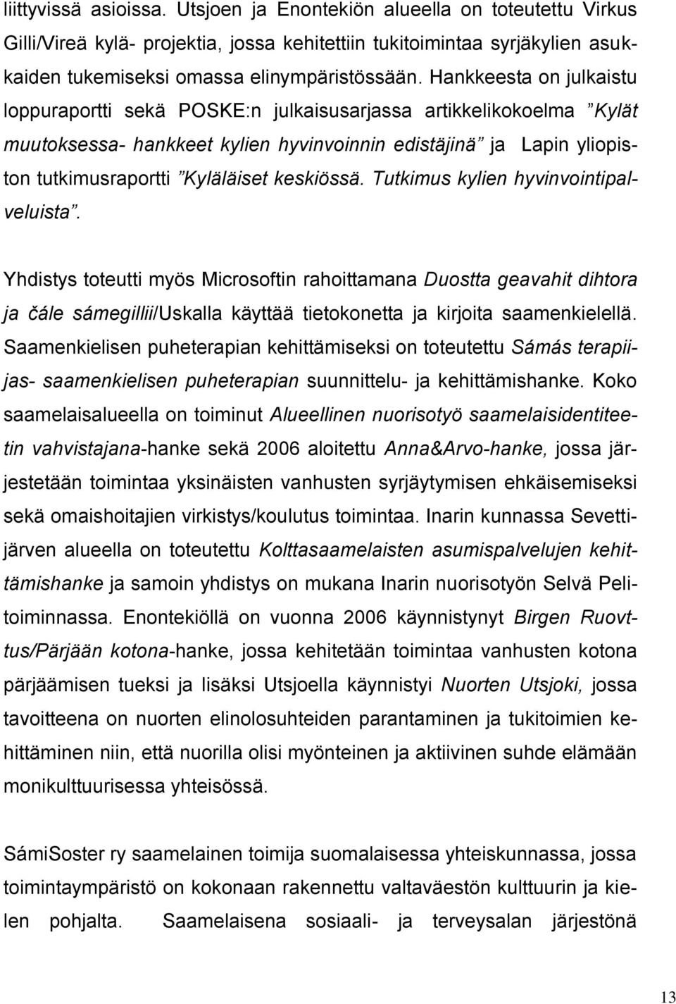 keskiössä. Tutkimus kylien hyvinvointipalveluista. Yhdistys toteutti myös Microsoftin rahoittamana Duostta geavahit dihtora ja čále sámegillii/uskalla käyttää tietokonetta ja kirjoita saamenkielellä.