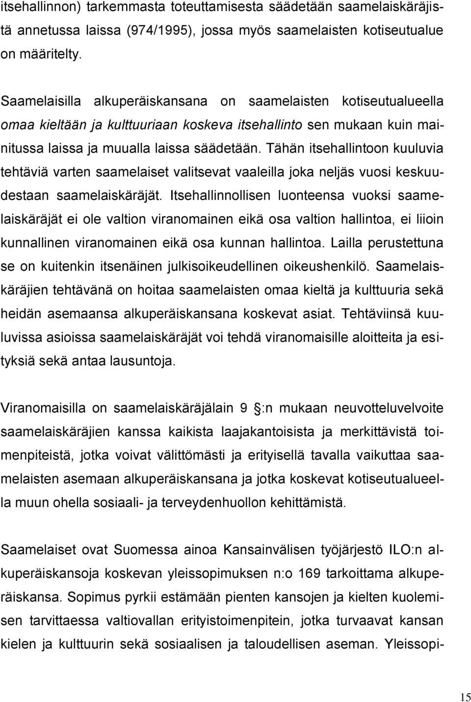 Tähän itsehallintoon kuuluvia tehtäviä varten saamelaiset valitsevat vaaleilla joka neljäs vuosi keskuudestaan saamelaiskäräjät.