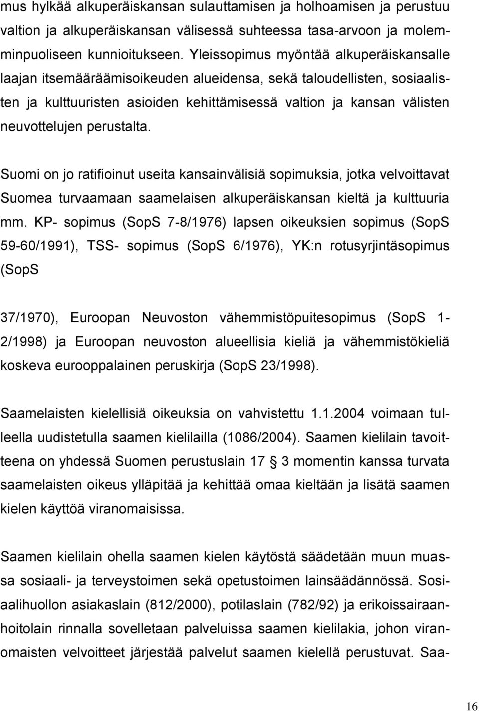 perustalta. Suomi on jo ratifioinut useita kansainvälisiä sopimuksia, jotka velvoittavat Suomea turvaamaan saamelaisen alkuperäiskansan kieltä ja kulttuuria mm.