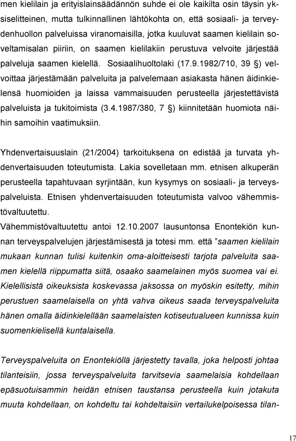 1982/710, 39 ) velvoittaa järjestämään palveluita ja palvelemaan asiakasta hänen äidinkielensä huomioiden ja laissa vammaisuuden perusteella järjestettävistä palveluista ja tukitoimista (3.4.