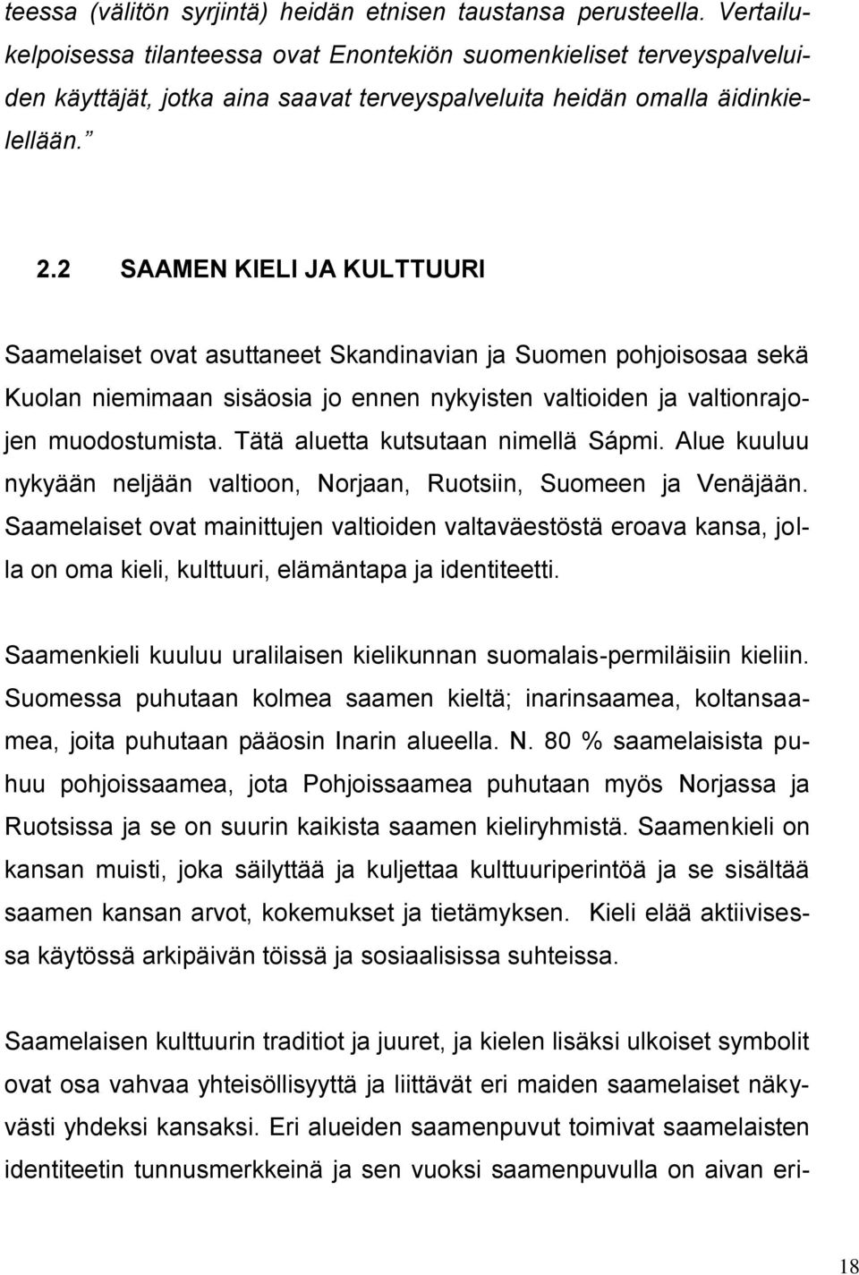 2 SAAMEN KIELI JA KULTTUURI Saamelaiset ovat asuttaneet Skandinavian ja Suomen pohjoisosaa sekä Kuolan niemimaan sisäosia jo ennen nykyisten valtioiden ja valtionrajojen muodostumista.