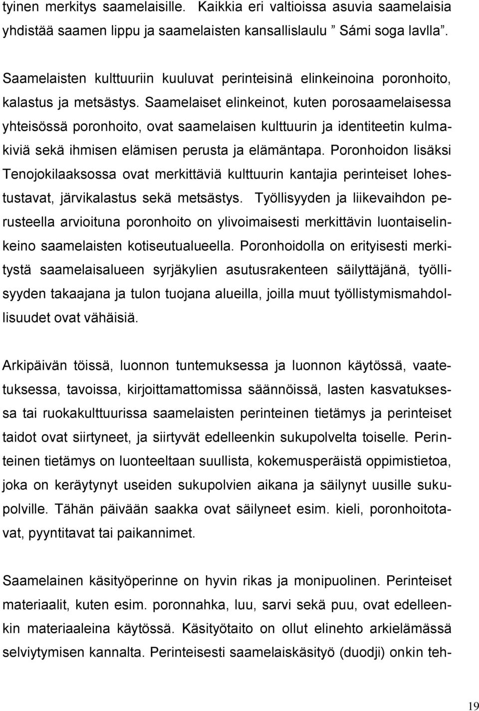 Saamelaiset elinkeinot, kuten porosaamelaisessa yhteisössä poronhoito, ovat saamelaisen kulttuurin ja identiteetin kulmakiviä sekä ihmisen elämisen perusta ja elämäntapa.