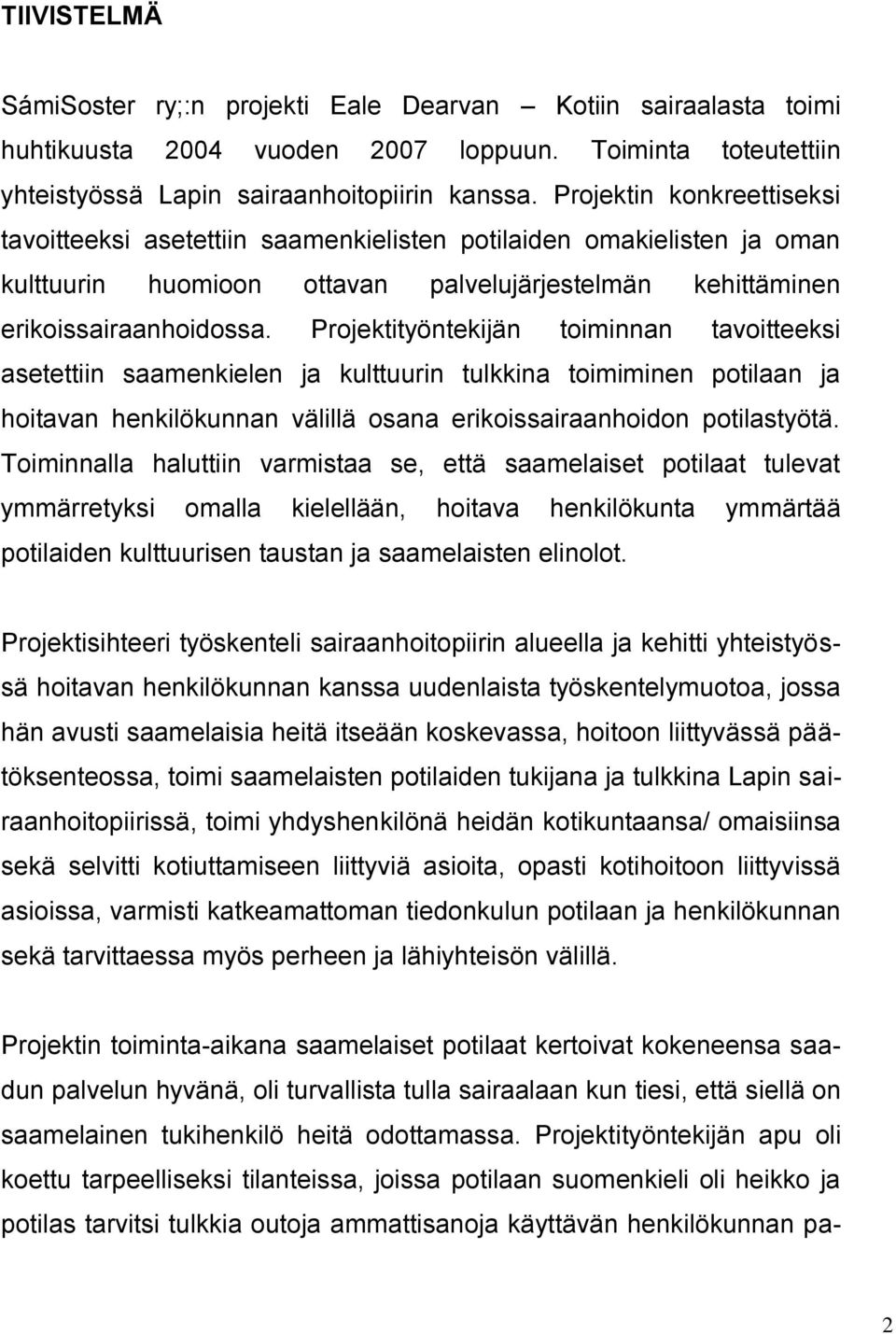 Projektityöntekijän toiminnan tavoitteeksi asetettiin saamenkielen ja kulttuurin tulkkina toimiminen potilaan ja hoitavan henkilökunnan välillä osana erikoissairaanhoidon potilastyötä.