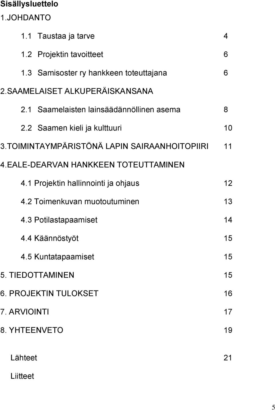 TOIMINTAYMPÄRISTÖNÄ LAPIN SAIRAANHOITOPIIRI 11 4.EALE-DEARVAN HANKKEEN TOTEUTTAMINEN 4.1 Projektin hallinnointi ja ohjaus 12 4.