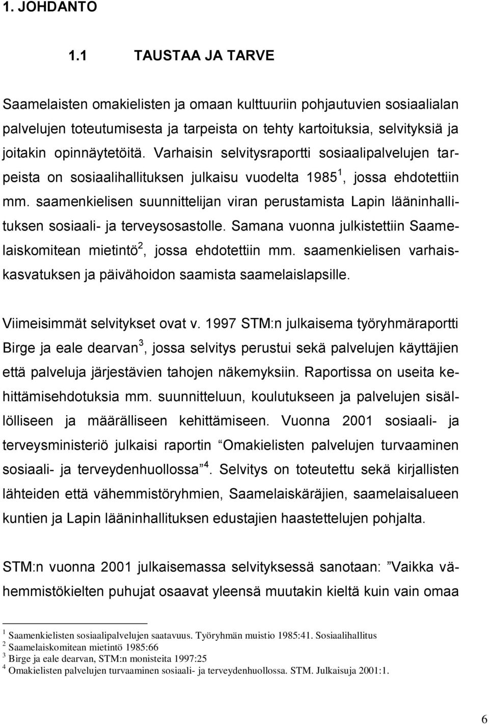 Varhaisin selvitysraportti sosiaalipalvelujen tarpeista on sosiaalihallituksen julkaisu vuodelta 1985 1, jossa ehdotettiin mm.