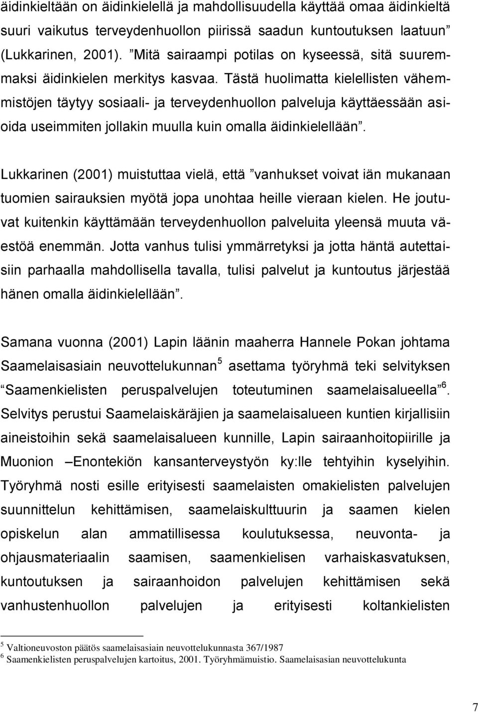 Tästä huolimatta kielellisten vähemmistöjen täytyy sosiaali- ja terveydenhuollon palveluja käyttäessään asioida useimmiten jollakin muulla kuin omalla äidinkielellään.