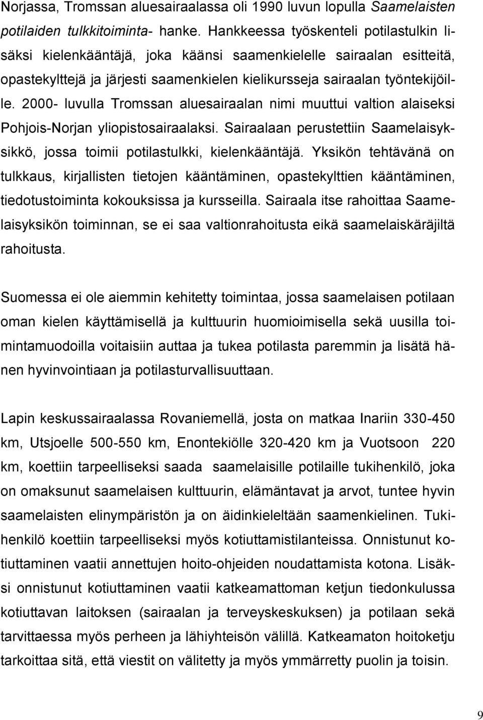 2000- luvulla Tromssan aluesairaalan nimi muuttui valtion alaiseksi Pohjois-Norjan yliopistosairaalaksi. Sairaalaan perustettiin Saamelaisyksikkö, jossa toimii potilastulkki, kielenkääntäjä.