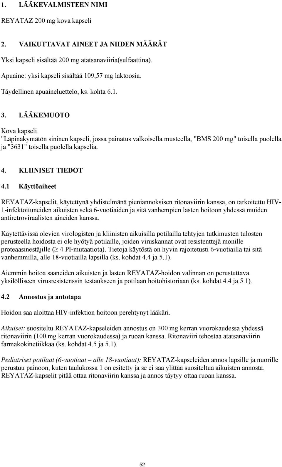 "Läpinäkymätön sininen kapseli, jossa painatus valkoisella musteella, "BMS 200 mg" toisella puolella ja "3631" toisella puolella kapselia. 4. KLIINISET TIEDOT 4.