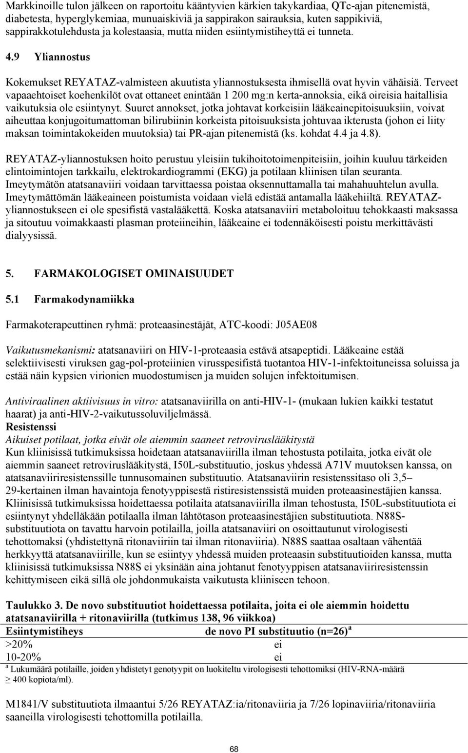 Terveet vapaaehtoiset koehenkilöt ovat ottaneet enintään 1 200 mg:n kerta-annoksia, eikä oireisia haitallisia vaikutuksia ole esiintynyt.