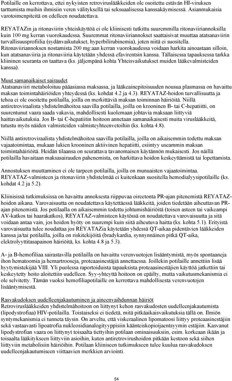 Suuremmat ritonaviiriannokset saattaisivat muuttaa atatsanaviirin turvallisuusprofiilia (sydänvaikutukset, hyperbilirubinemia), joten niitä ei suositella.