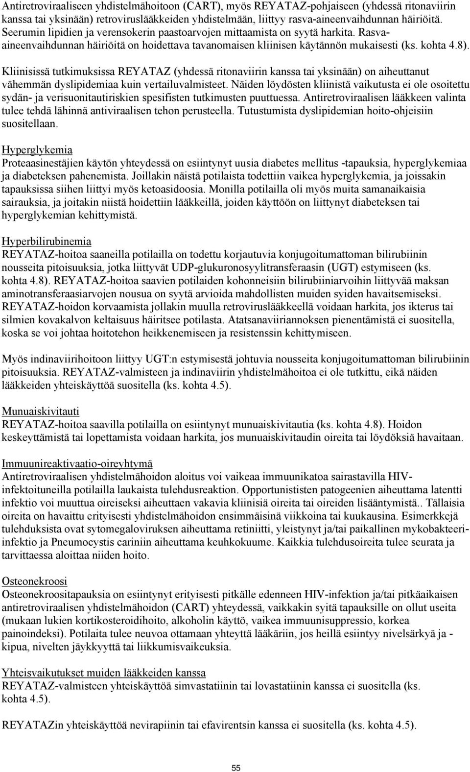 Kliinisissä tutkimuksissa REYATAZ (yhdessä ritonaviirin kanssa tai yksinään) on aiheuttanut vähemmän dyslipidemiaa kuin vertailuvalmisteet.
