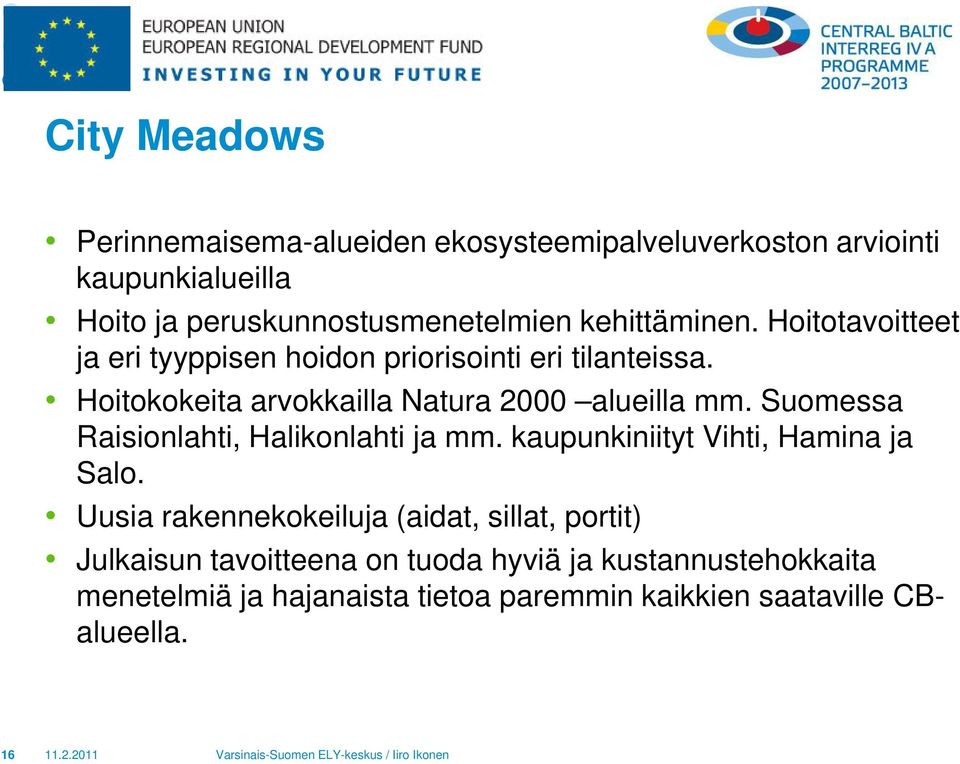 Hoitokokeita arvokkailla Natura 2000 alueilla mm. Suomessa Raisionlahti, Halikonlahti ja mm. kaupunkiniityt Vihti, Hamina ja Salo.