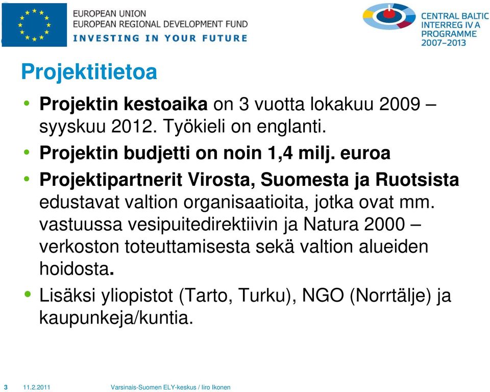 euroa Projektipartnerit Virosta, Suomesta ja Ruotsista edustavat valtion organisaatioita, jotka ovat mm.