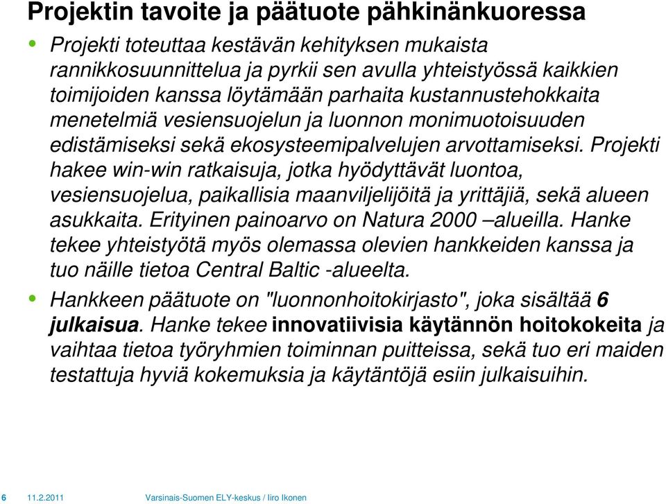 Projekti hakee win-win ratkaisuja, jotka hyödyttävät luontoa, vesiensuojelua, paikallisia maanviljelijöitä ja yrittäjiä, sekä alueen asukkaita. Erityinen painoarvo on Natura 2000 alueilla.