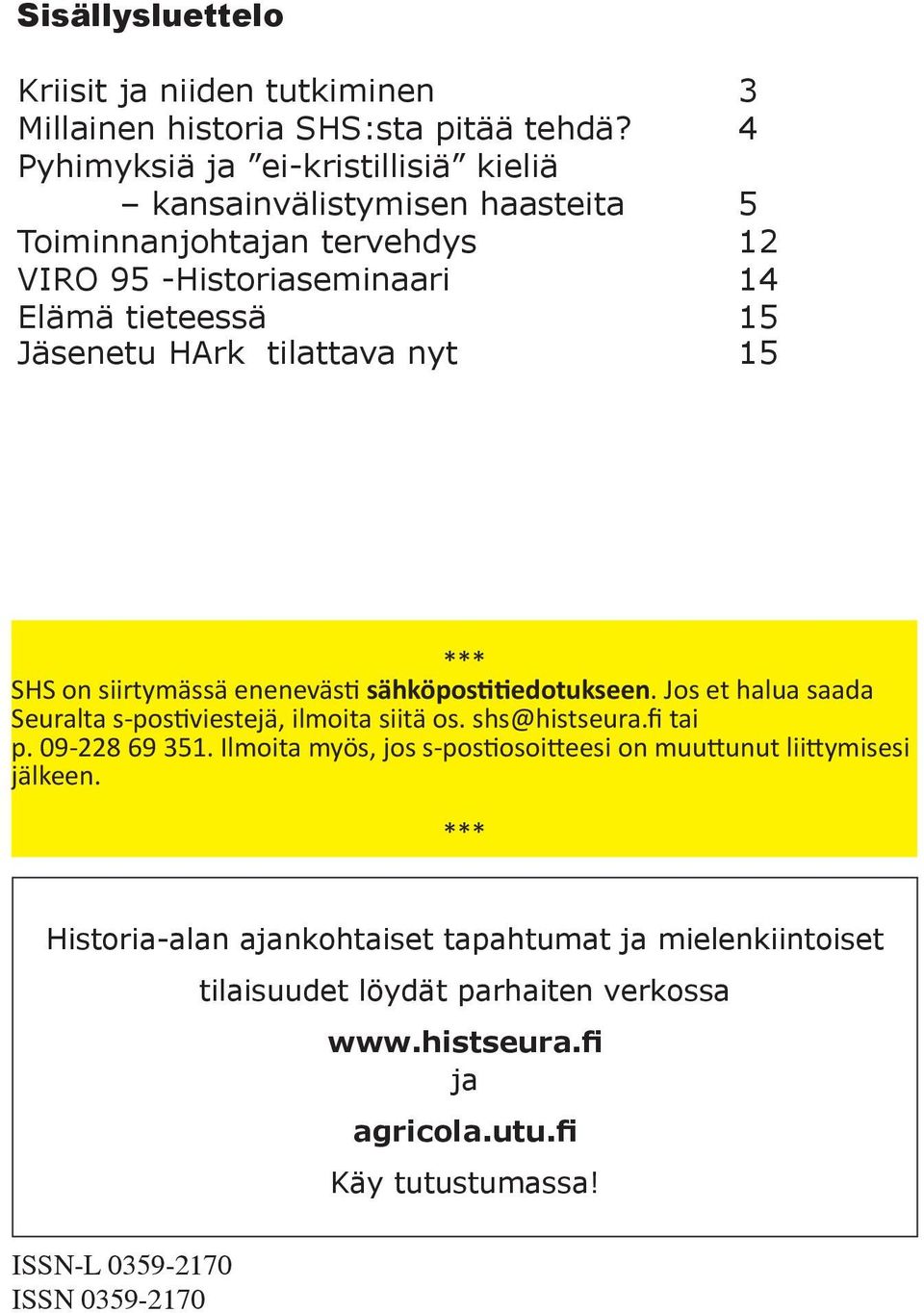 tilattava nyt 15 *** SHS on siirtymässä eneneväs sähköpos edotukseen. Jos et halua saada Seuralta s-pos viestejä, ilmoita siitä os. shs@histseura.fi tai p. 09-228 69 351.
