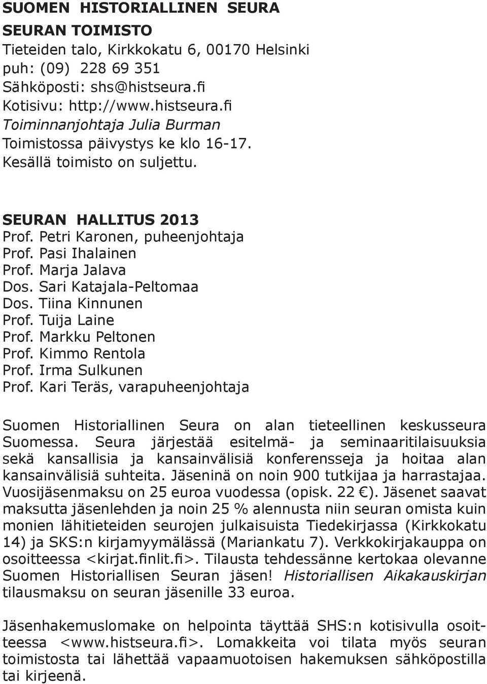 Pasi Ihalainen Prof. Marja Jalava Dos. Sari Katajala-Peltomaa Dos. Tiina Kinnunen Prof. Tuija Laine Prof. Markku Peltonen Prof. Kimmo Rentola Prof. Irma Sulkunen Prof.