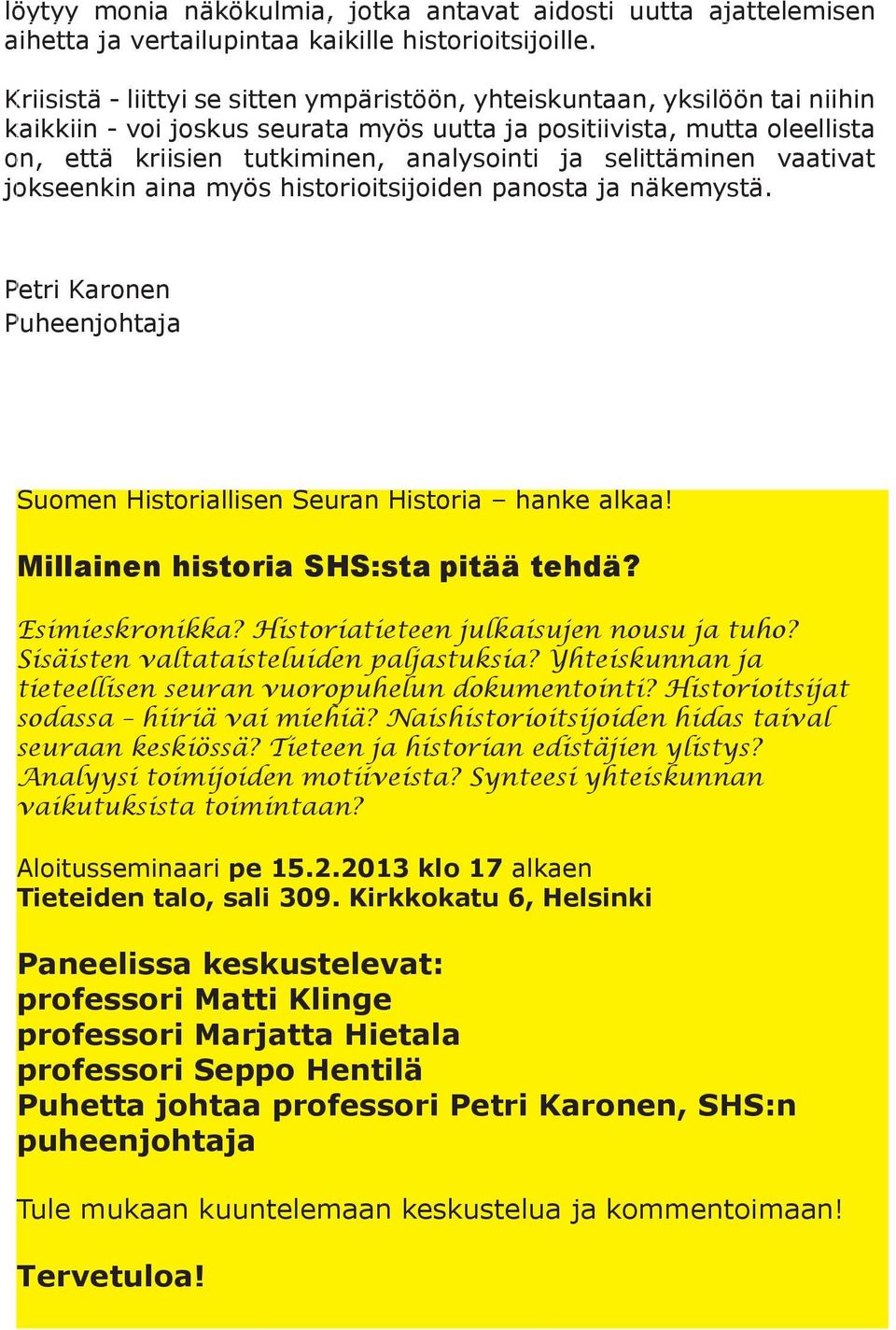 selittäminen vaativat jokseenkin aina myös historioitsijoiden panosta ja näkemystä. Petri Karonen Puheenjohtaja Suomen Historiallisen Seuran Historia hanke alkaa!