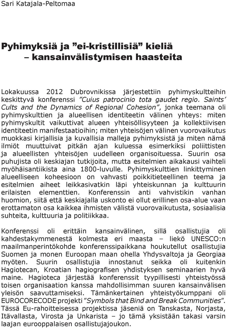 Saints Cults and the Dynamics of Regional Cohesion, jonka teemana oli pyhimyskulttien ja alueellisen identiteetin välinen yhteys: miten pyhimyskultit vaikuttivat alueen yhteisöllisyyteen ja