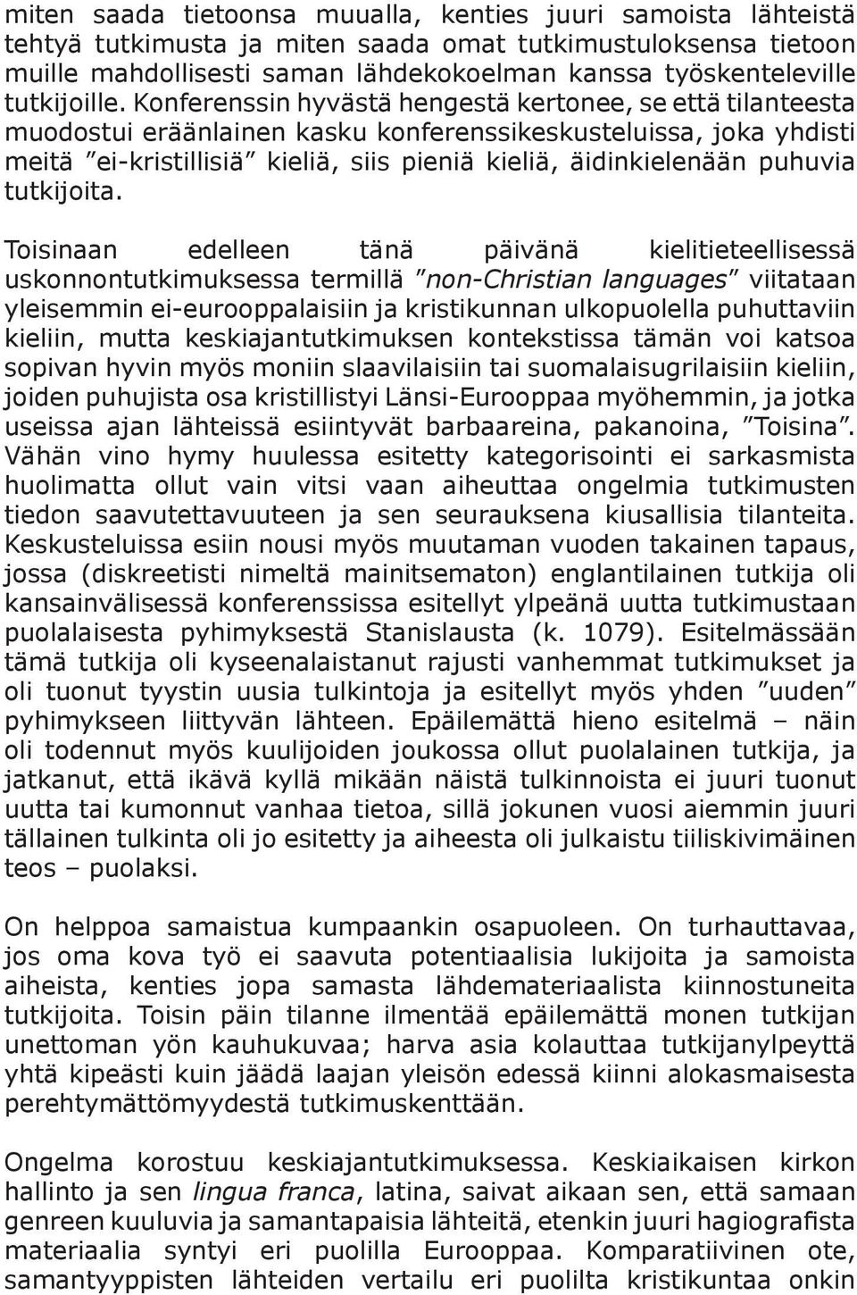 Konferenssin hyvästä hengestä kertonee, se että tilanteesta muodostui eräänlainen kasku konferenssikeskusteluissa, joka yhdisti meitä ei-kristillisiä kieliä, siis pieniä kieliä, äidinkielenään