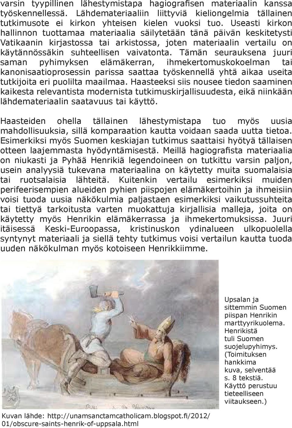 Tämän seurauksena juuri saman pyhimyksen elämäkerran, ihmekertomuskokoelman tai kanonisaatioprosessin parissa saattaa työskennellä yhtä aikaa useita tutkijoita eri puolilta maailmaa.
