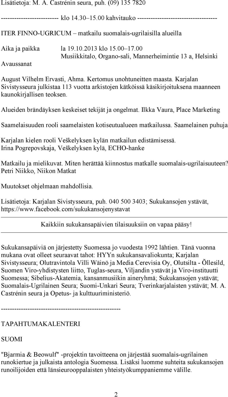 00 Musiikkitalo, Organo-sali, Mannerheimintie 13 a, Helsinki Avaussanat August Vilhelm Ervasti, Ahma. Kertomus unohtuneitten maasta.