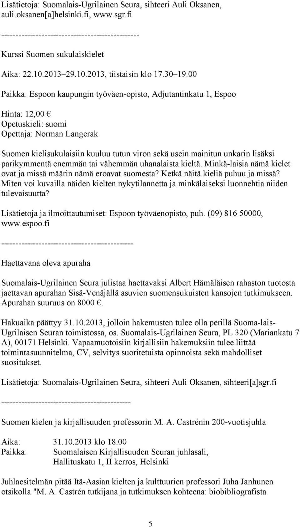 00 Paikka: Espoon kaupungin työväen-opisto, Adjutantinkatu 1, Espoo Hinta: 12,00 Opetuskieli: suomi Opettaja: Norman Langerak Suomen kielisukulaisiin kuuluu tutun viron sekä usein mainitun unkarin