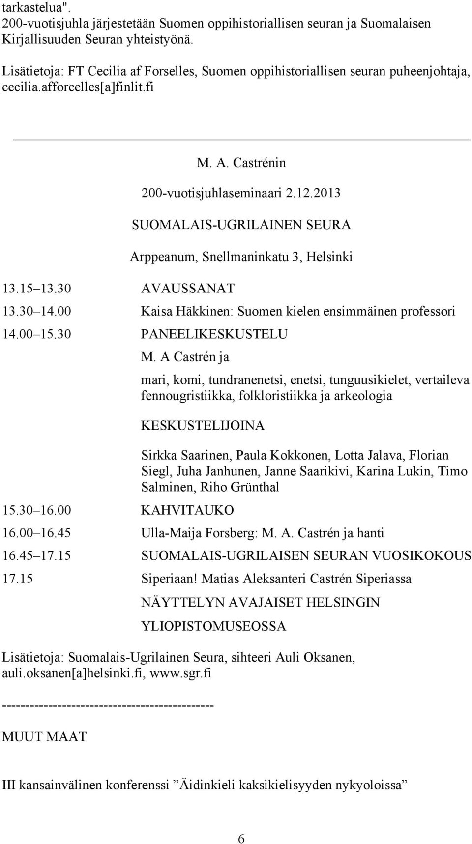 2013 SUOMALAIS-UGRILAINEN SEURA Arppeanum, Snellmaninkatu 3, Helsinki 13.15 13.30 AVAUSSANAT 13.30 14.00 Kaisa Häkkinen: Suomen kielen ensimmäinen professori 14.00 15.30 PANEELIKESKUSTELU M.