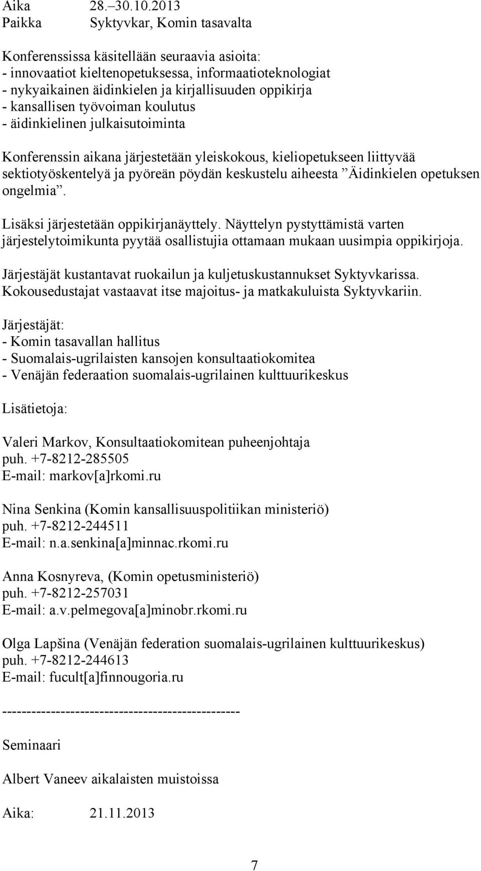 kansallisen työvoiman koulutus - äidinkielinen julkaisutoiminta Konferenssin aikana järjestetään yleiskokous, kieliopetukseen liittyvää sektiotyöskentelyä ja pyöreän pöydän keskustelu aiheesta