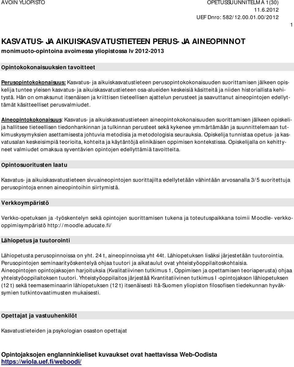 käsitteitä ja niiden historiallista kehitystä. Hän on omaksunut itsenäisen ja kriittisen tieteellisen ajattelun perusteet ja saavuttanut aineopintojen edellyttämät käsitteelliset perusvalmiudet.