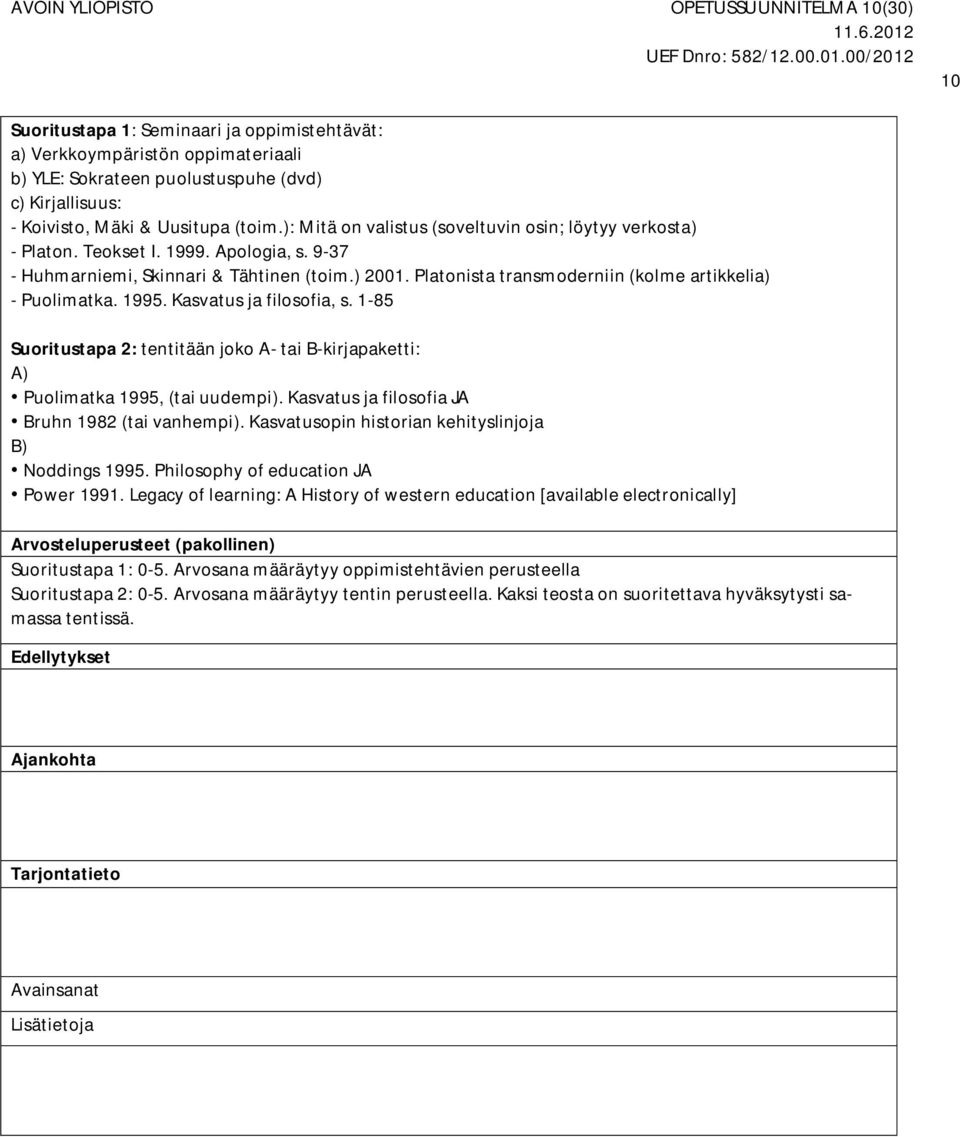 Platonista transmoderniin (kolme artikkelia) - Puolimatka. 1995. Kasvatus ja filosofia, s. 1-85 Suoritustapa 2: tentitään joko A- tai B-kirjapaketti: A) Puolimatka 1995, (tai uudempi).