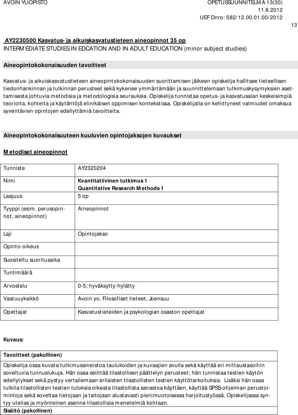 kykenee ymmärtämään ja suunnittelemaan tutkimuskysymyksien asettamisesta johtuvia metodisia ja metodologisia seurauksia.