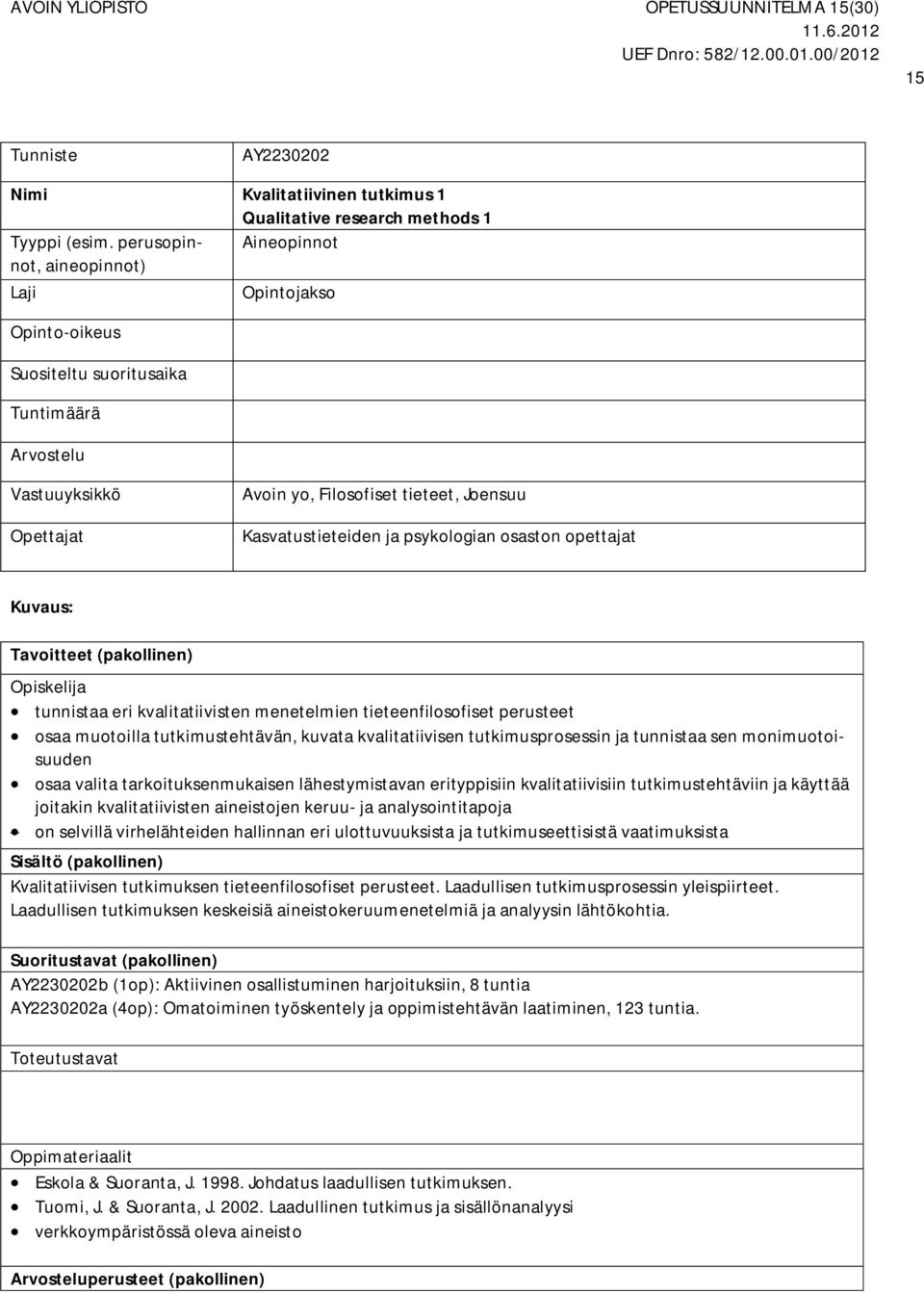 (pakollinen) Opiskelija tunnistaa eri kvalitatiivisten menetelmien tieteenfilosofiset perusteet osaa muotoilla tutkimustehtävän, kuvata kvalitatiivisen tutkimusprosessin ja tunnistaa sen