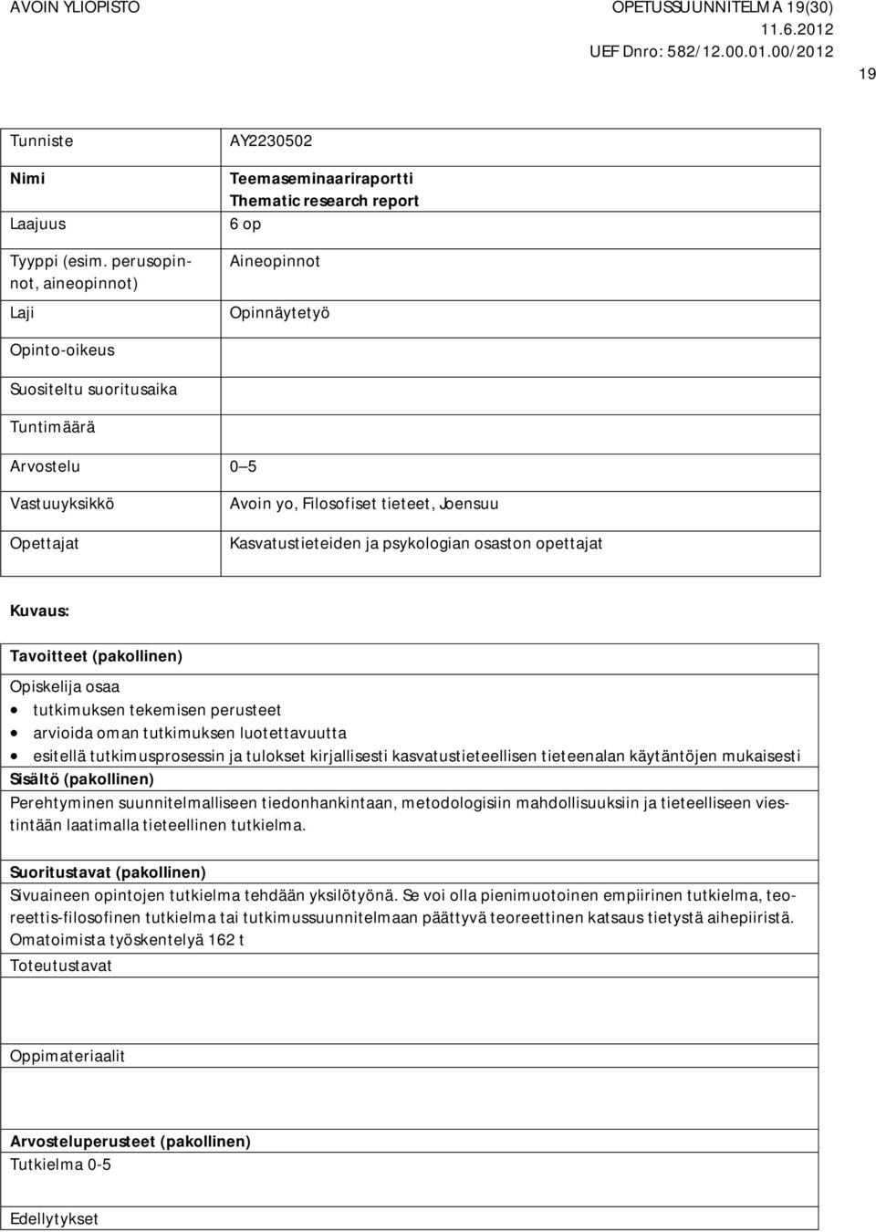 Opettajat Avoin yo, Filosofiset tieteet, Joensuu Kuvaus: Tavoitteet (pakollinen) Opiskelija osaa tutkimuksen tekemisen perusteet arvioida oman tutkimuksen luotettavuutta esitellä tutkimusprosessin ja