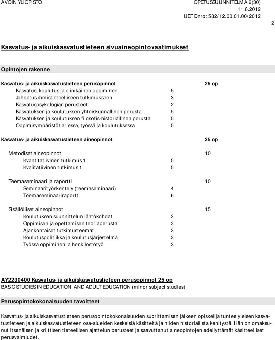 filosofis-historiallinen perusta 5 Oppimisympäristöt arjessa, työssä ja koulutuksessa 5 Kasvatus- ja aikuiskasvatustieteen aineopinnot 25 op 35 op Metodiset aineopinnot 10 Kvantitatiivinen tutkimus 1