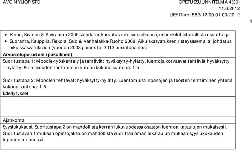 Aikuiskasvatuksen risteysasemalla: johdatus aikuiskasvatukseen (vuoden 2008 painos tai 2012 uusintapainos) Arvosteluperusteet (pakollinen) Suoritustapa 1: Moodle-työskentely ja tehtävät: