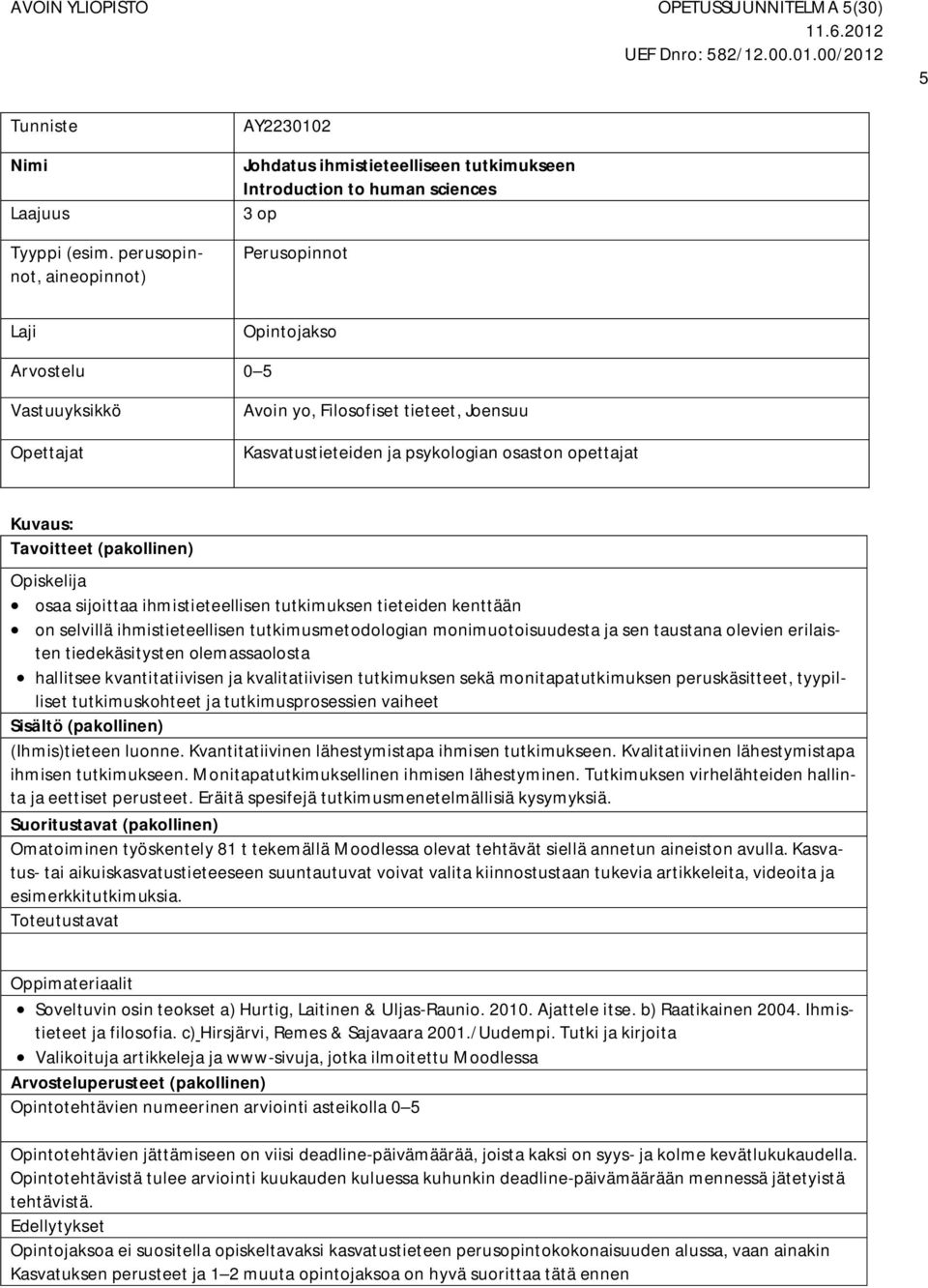 Filosofiset tieteet, Joensuu Kuvaus: Tavoitteet (pakollinen) Opiskelija osaa sijoittaa ihmistieteellisen tutkimuksen tieteiden kenttään on selvillä ihmistieteellisen tutkimusmetodologian