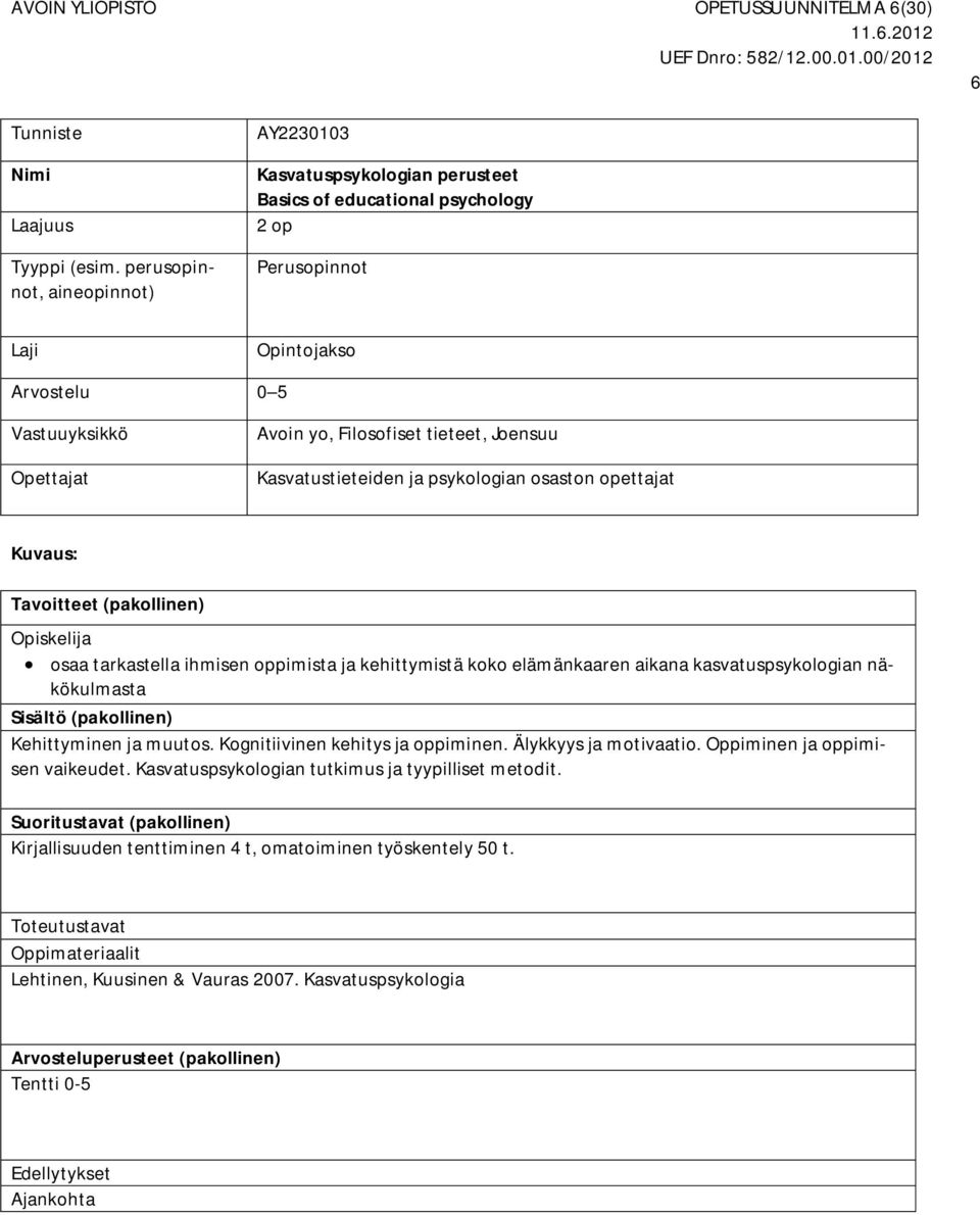 tieteet, Joensuu Kuvaus: Tavoitteet (pakollinen) Opiskelija osaa tarkastella ihmisen oppimista ja kehittymistä koko elämänkaaren aikana kasvatuspsykologian näkökulmasta Sisältö (pakollinen)