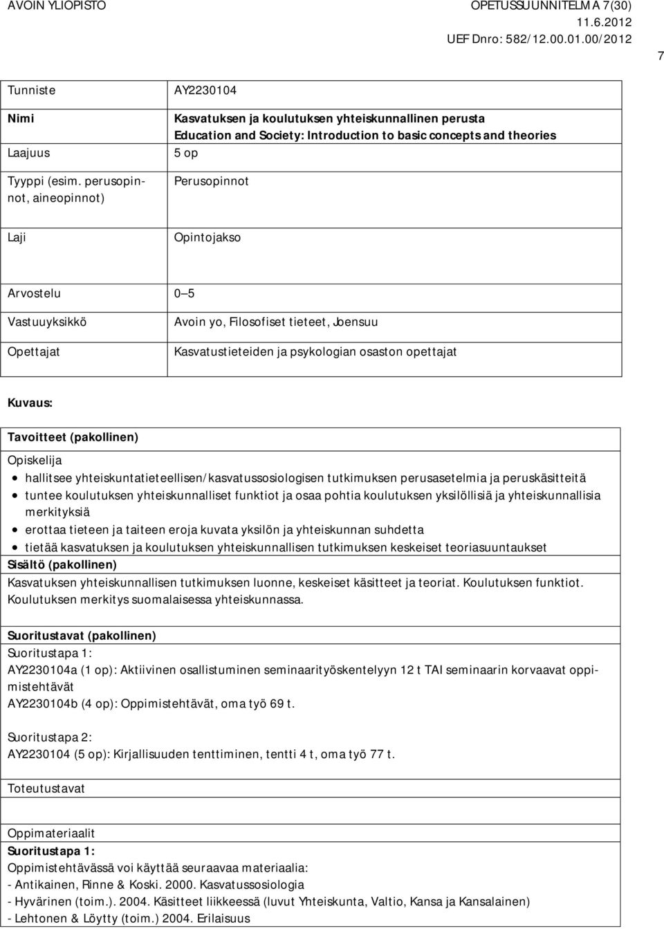 Arvostelu 0 5 Vastuuyksikkö Opettajat Avoin yo, Filosofiset tieteet, Joensuu Kuvaus: Tavoitteet (pakollinen) Opiskelija hallitsee yhteiskuntatieteellisen/kasvatussosiologisen tutkimuksen