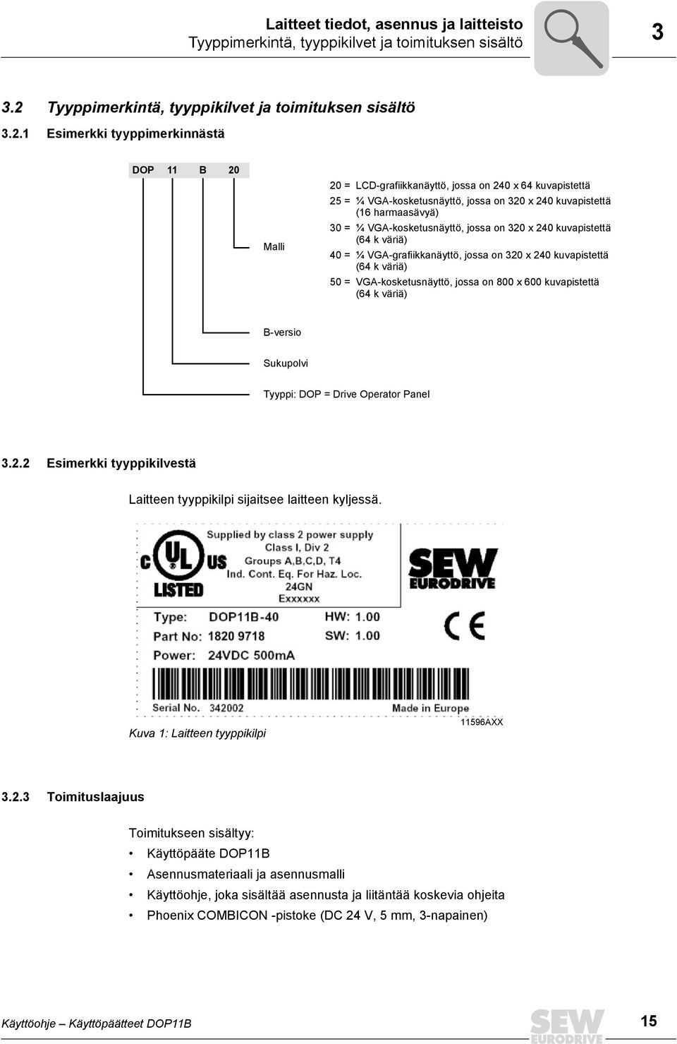 1 Esimerkki tyyppimerkinnästä DOP 11 B 20 Malli 20 = LCD-grafiikkanäyttö, jossa on 240 x 64 kuvapistettä 25 = ¼ VGA-kosketusnäyttö, jossa on 320 x 240 kuvapistettä (16 harmaasävyä) 30 = ¼