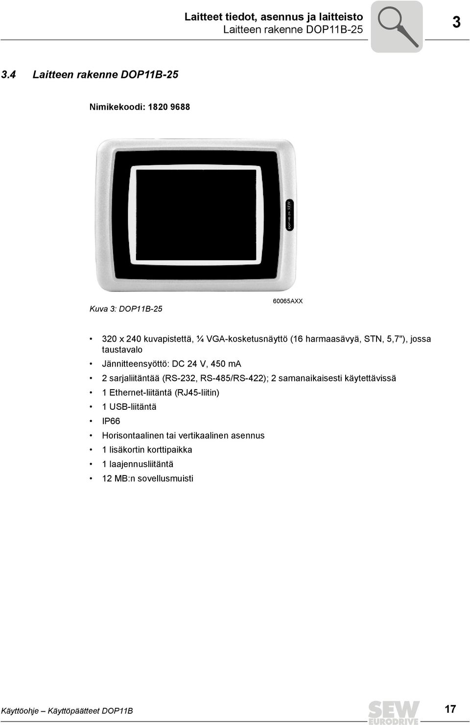 harmaasävyä, STN, 5,7"), jossa taustavalo Jännitteensyöttö: DC 24 V, 450 ma 2 sarjaliitäntää (RS-232, RS-485/RS-422); 2 samanaikaisesti