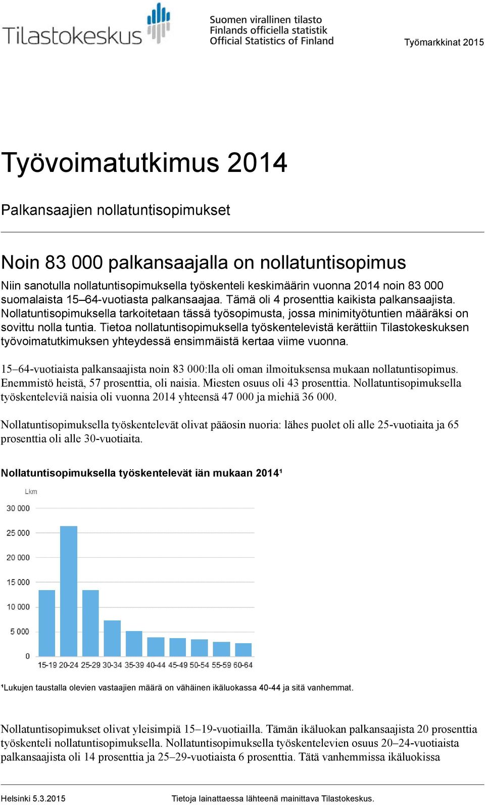 Nollatuntisopimuksella tarkoitetaan tässä työsopimusta, jossa minimityötuntien määräksi on sovittu nolla tuntia.