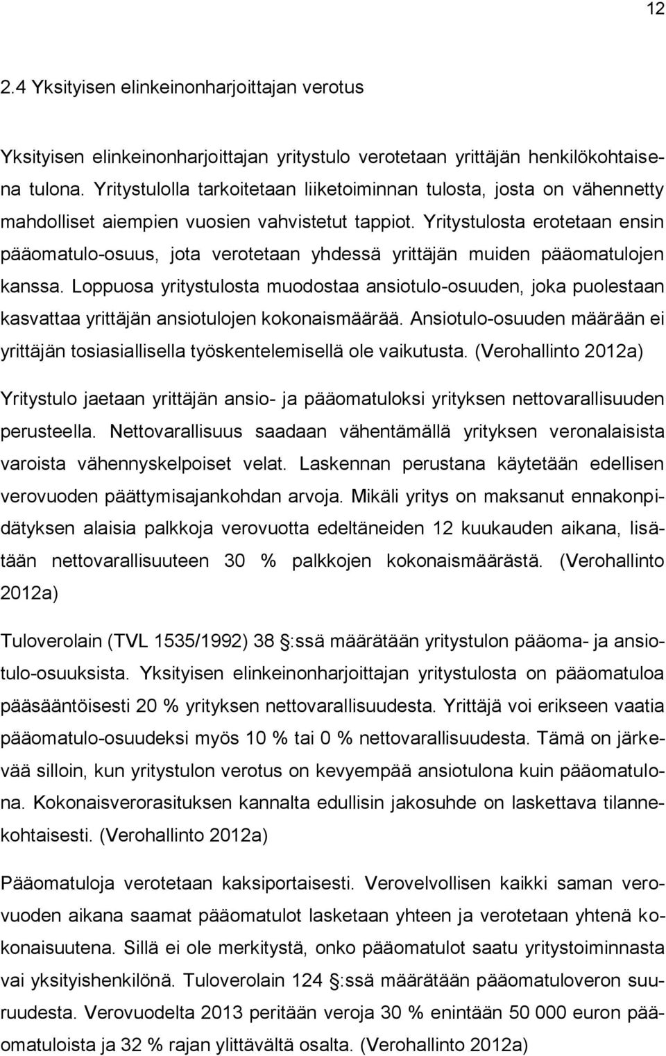 Yritystulosta erotetaan ensin pääomatulo-osuus, jota verotetaan yhdessä yrittäjän muiden pääomatulojen kanssa.